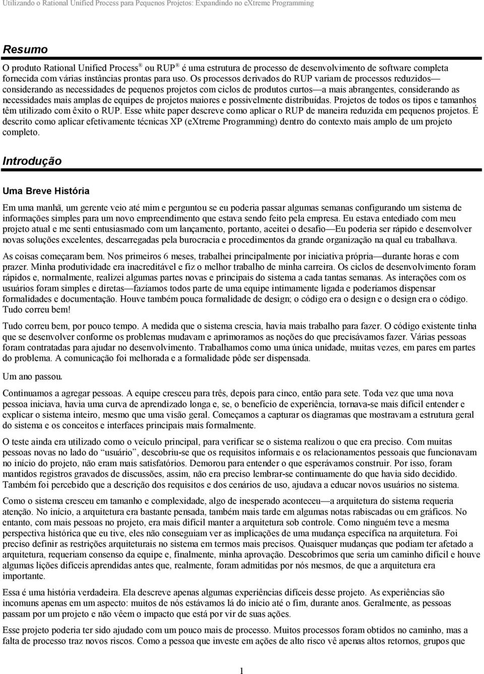 amplas de equipes de projetos maiores e possivelmente distribuídas. Projetos de todos os tipos e tamanhos têm utilizado com êxito o RUP.