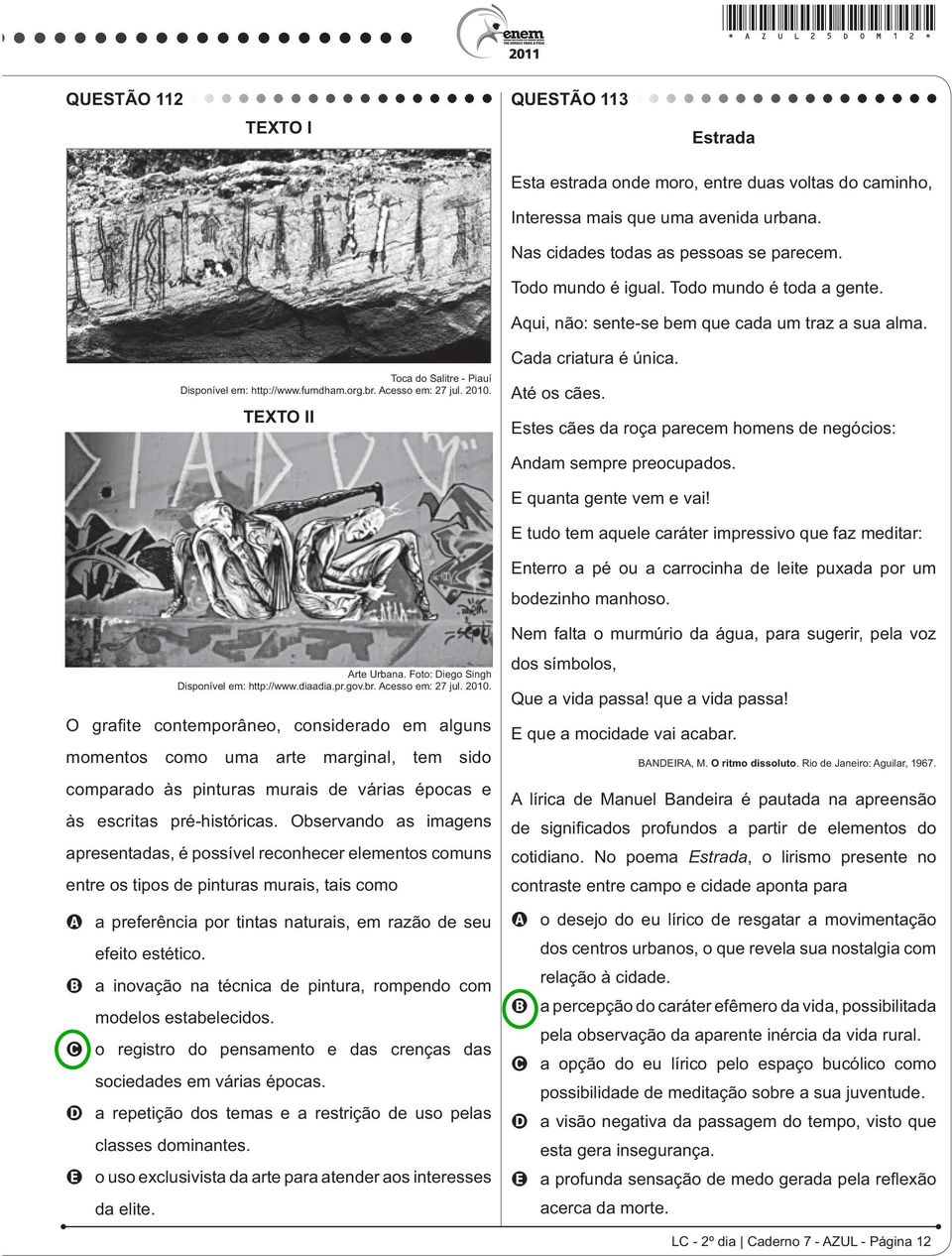 TEXTO II Cada criatura é única. Até os cães. Andam sempre preocupados. E tudo tem aquele caráter impressivo que faz meditar: Enterro a pé ou a carrocinha de leite puxada por um bodezinho manhoso.