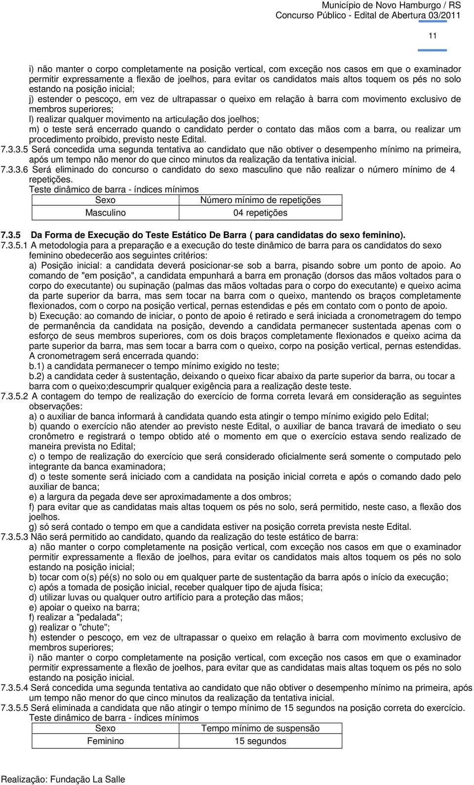 dos joelhos; m) o teste será encerrado quando o candidato perder o contato das mãos com a barra, ou realizar um procedimento proibido, previsto neste Edital. 7.3.