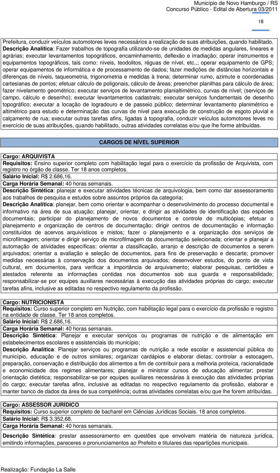 operar instrumentos e equipamentos topográficos, tais como: níveis, teodolitos, réguas de nível, etc.