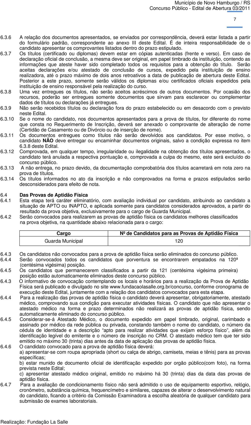 7 Os títulos (certificado ou diplomas) devem estar em cópias autenticadas (frente e verso).