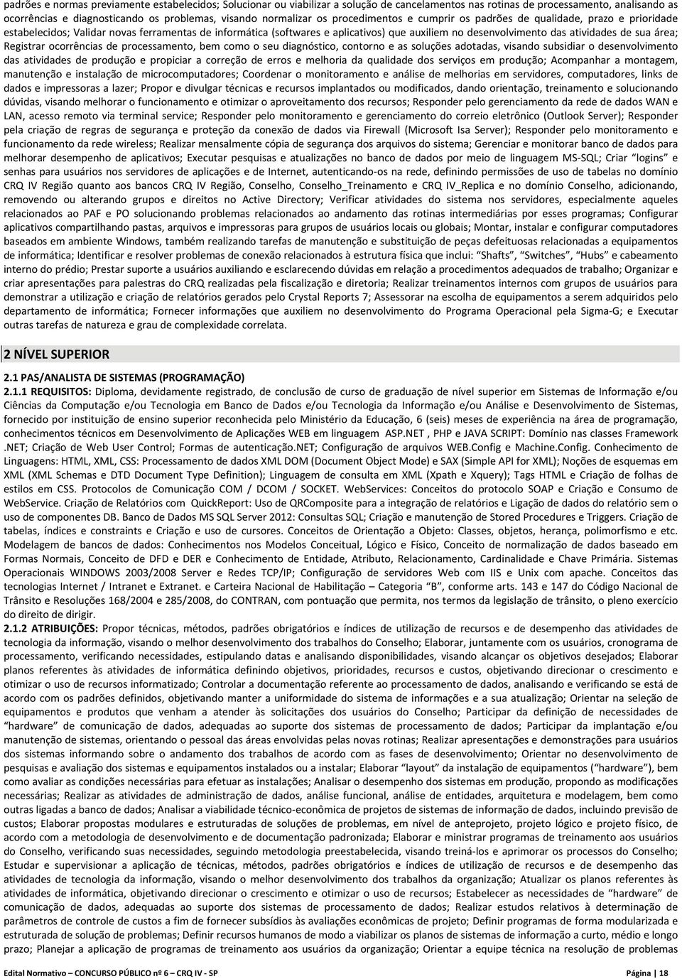 atividades de sua área; Registrar ocorrências de processamento, bem como o seu diagnóstico, contorno e as soluções adotadas, visando subsidiar o desenvolvimento das atividades de produção e propiciar