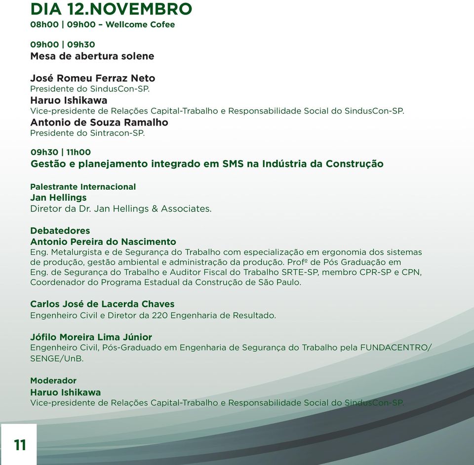 09h30 11h00 Gestão e planejamento integrado em SMS na Indústria da Construção Palestrante Internacional Jan Hellings Diretor da Dr. Jan Hellings & Associates.