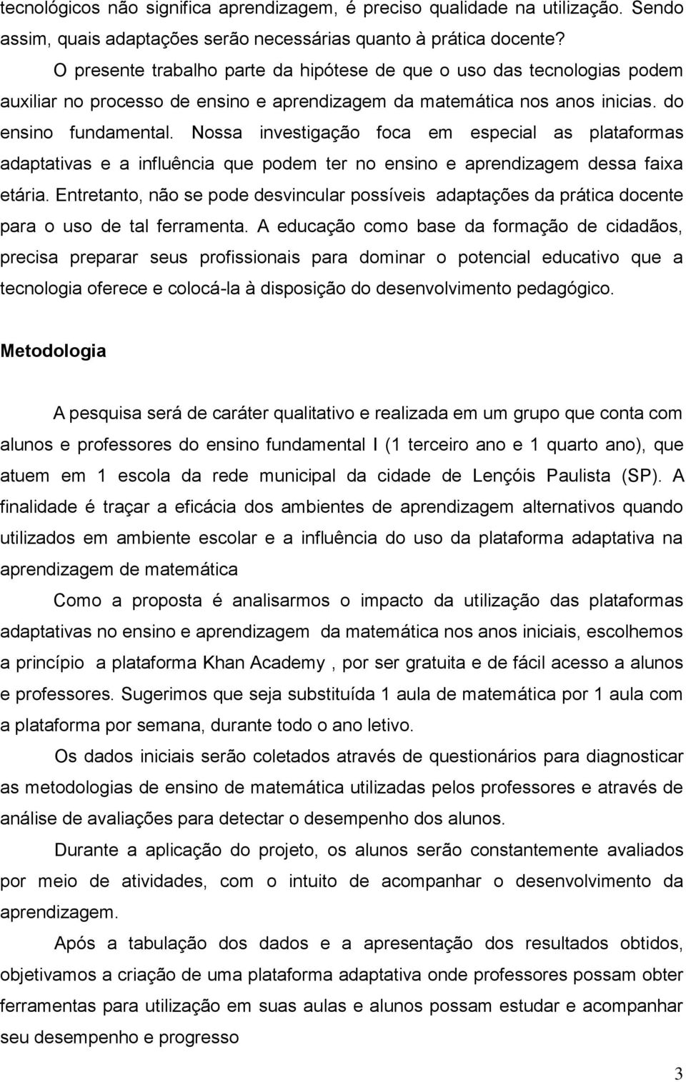 Nossa investigação foca em especial as plataformas adaptativas e a influência que podem ter no ensino e aprendizagem dessa faixa etária.