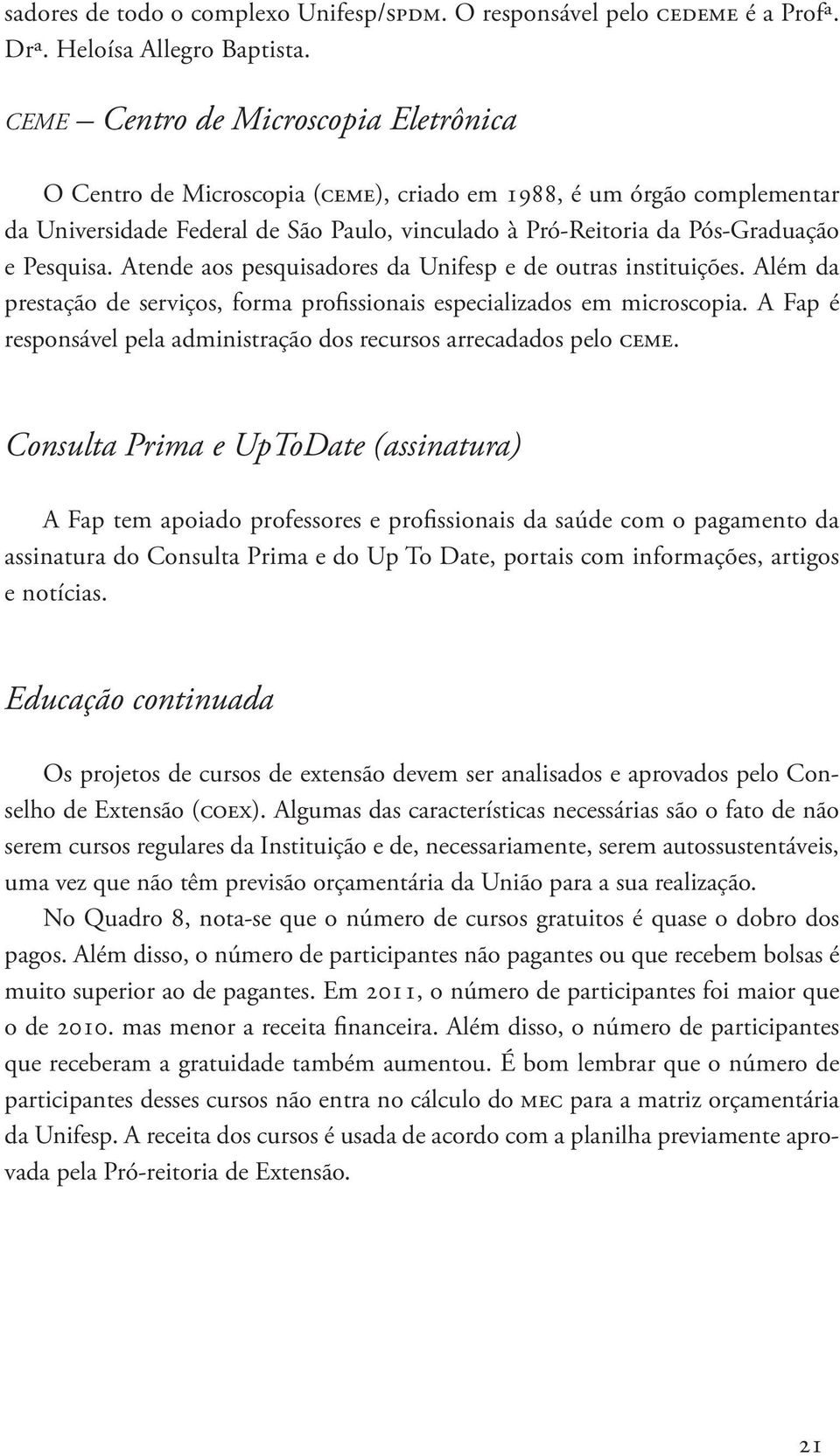 Pesquisa. Atende aos pesquisadores da Unifesp e de outras instituições. Além da prestação de serviços, forma profissionais especializados em microscopia.