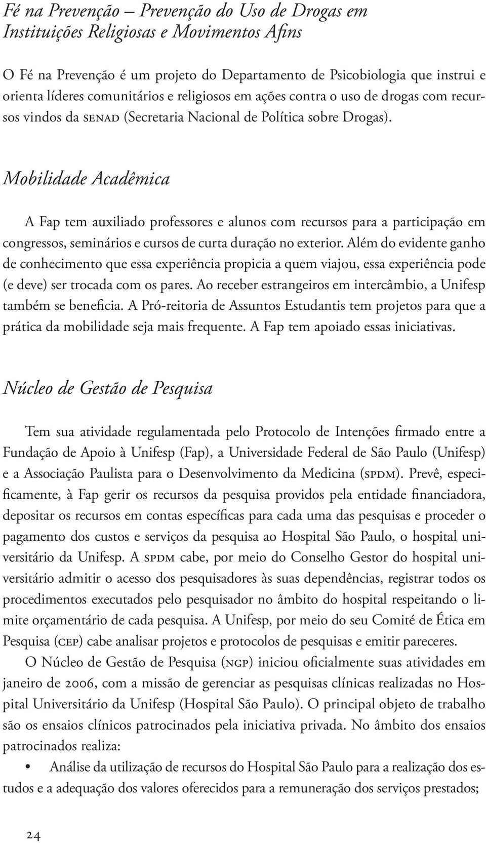 Mobilidade Acadêmica A Fap tem auxiliado professores e alunos com recursos para a participação em congressos, seminários e cursos de curta duração no exterior.