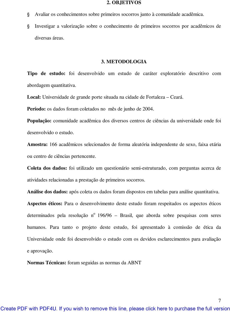 Período: os dados foram coletados no mês de junho de 2004. População: comunidade acadêmica dos diversos centros de ciências da universidade onde foi desenvolvido o estudo.