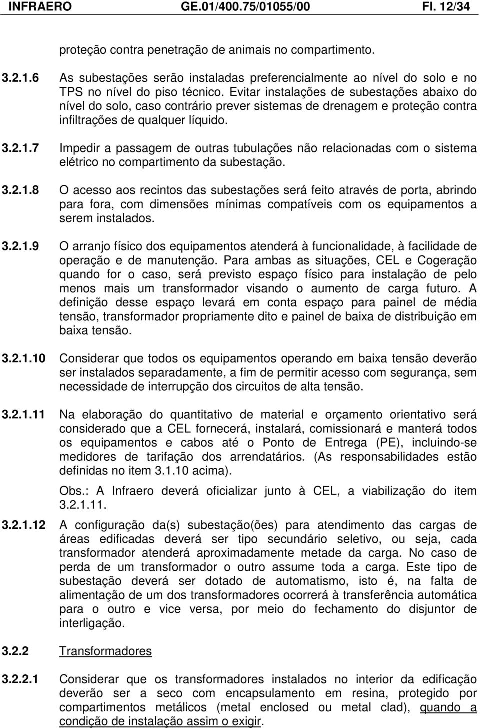 7 Impedir a passagem de outras tubulações não relacionadas com o sistema elétrico no compartimento da subestação. 3.2.1.