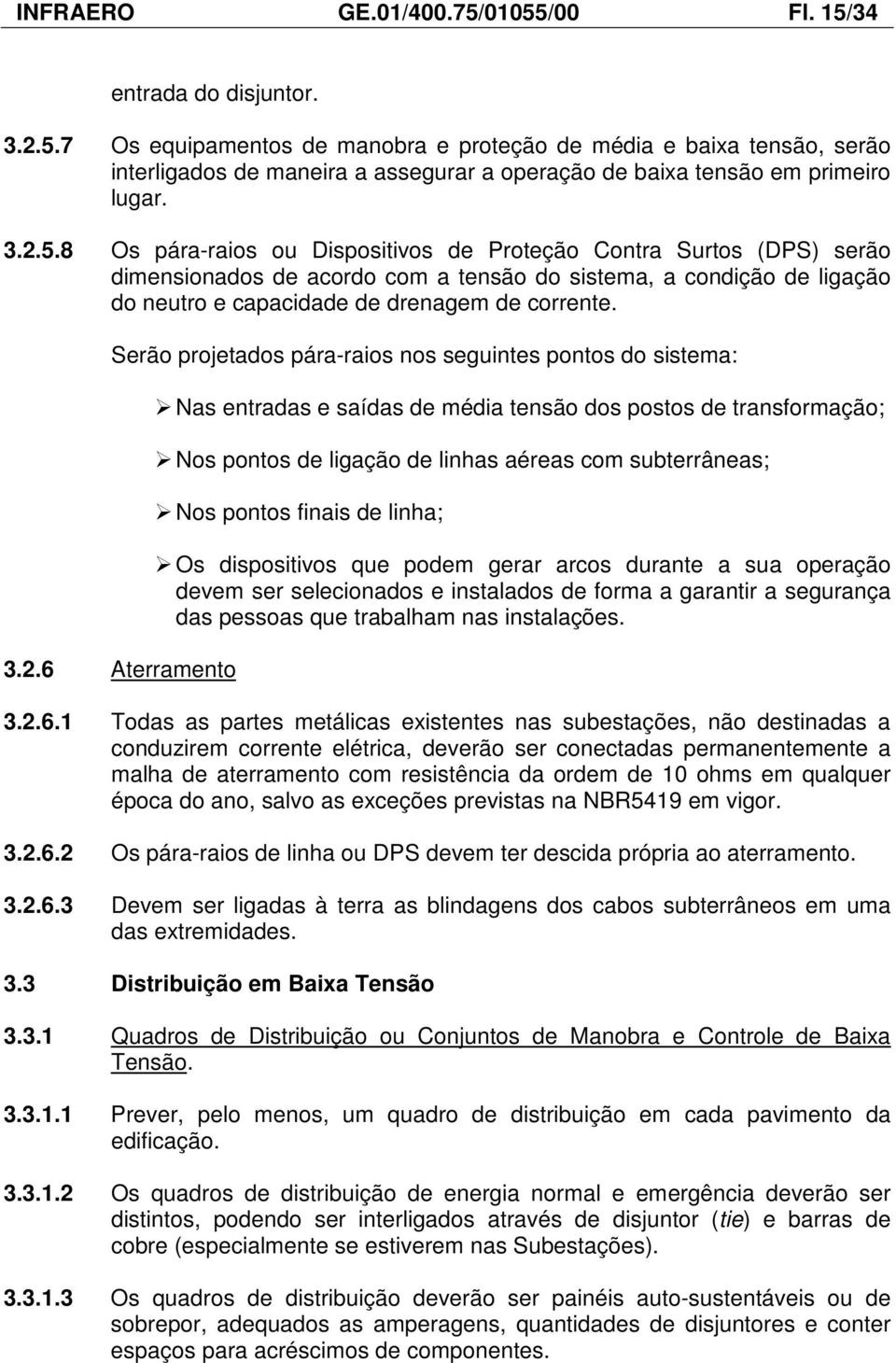 Serão projetados pára-raios nos seguintes pontos do sistema: 3.2.