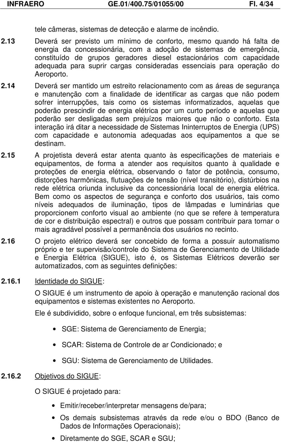 capacidade adequada para suprir cargas consideradas essenciais para operação do Aeroporto. 2.