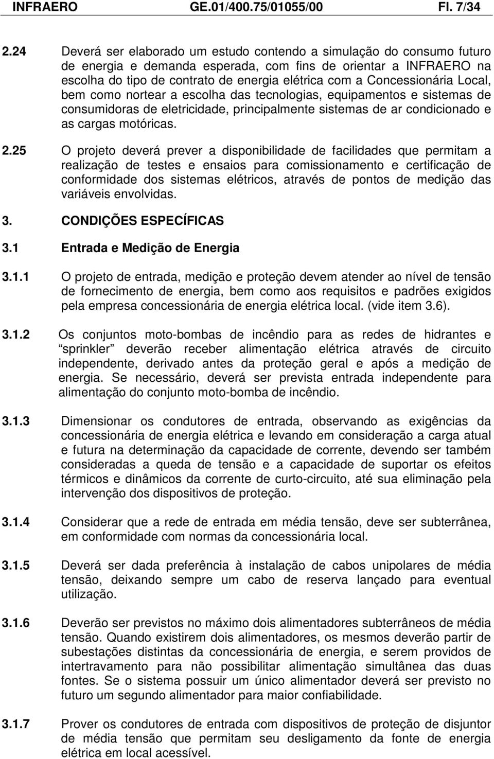 Concessionária Local, bem como nortear a escolha das tecnologias, equipamentos e sistemas de consumidoras de eletricidade, principalmente sistemas de ar condicionado e as cargas motóricas. 2.