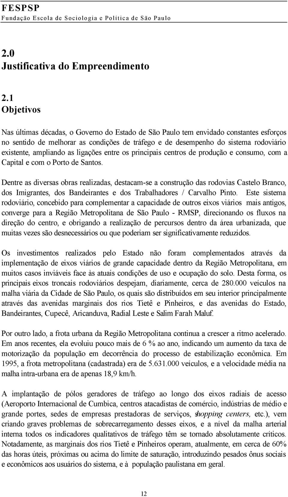 ampliando as ligações entre os principais centros de produção e consumo, com a Capital e com o Porto de Santos.