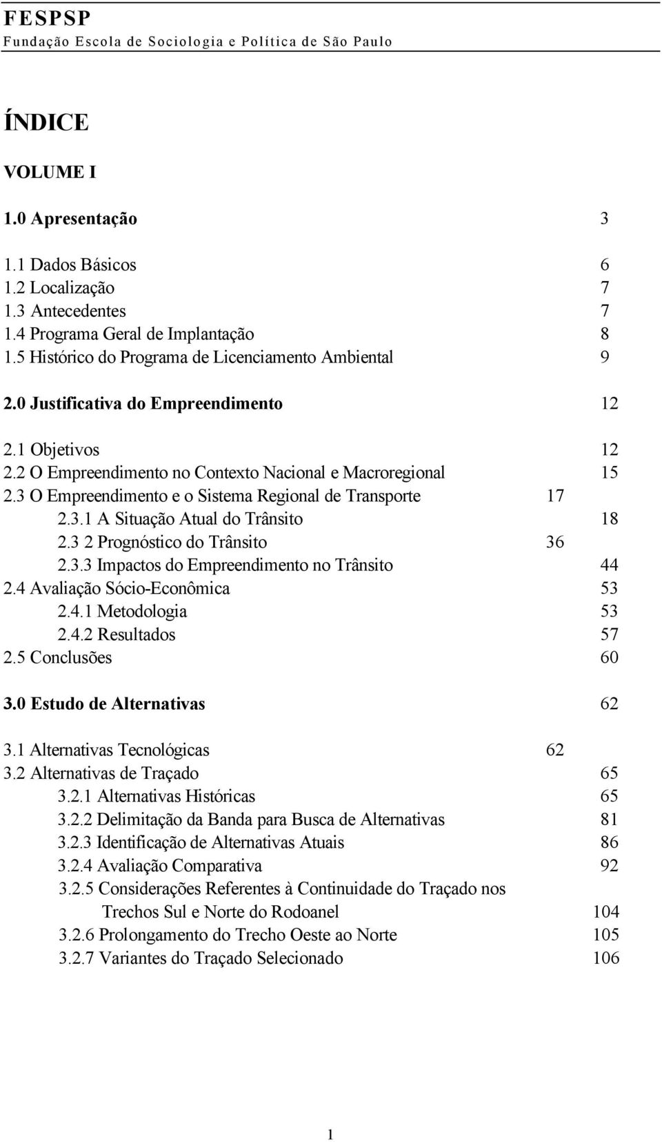 3 2 Prognóstico do Trânsito 36 2.3.3 Impactos do Empreendimento no Trânsito 44 2.4 Avaliação Sócio-Econômica 53 2.4.1 Metodologia 53 2.4.2 Resultados 57 2.5 Conclusões 60 3.