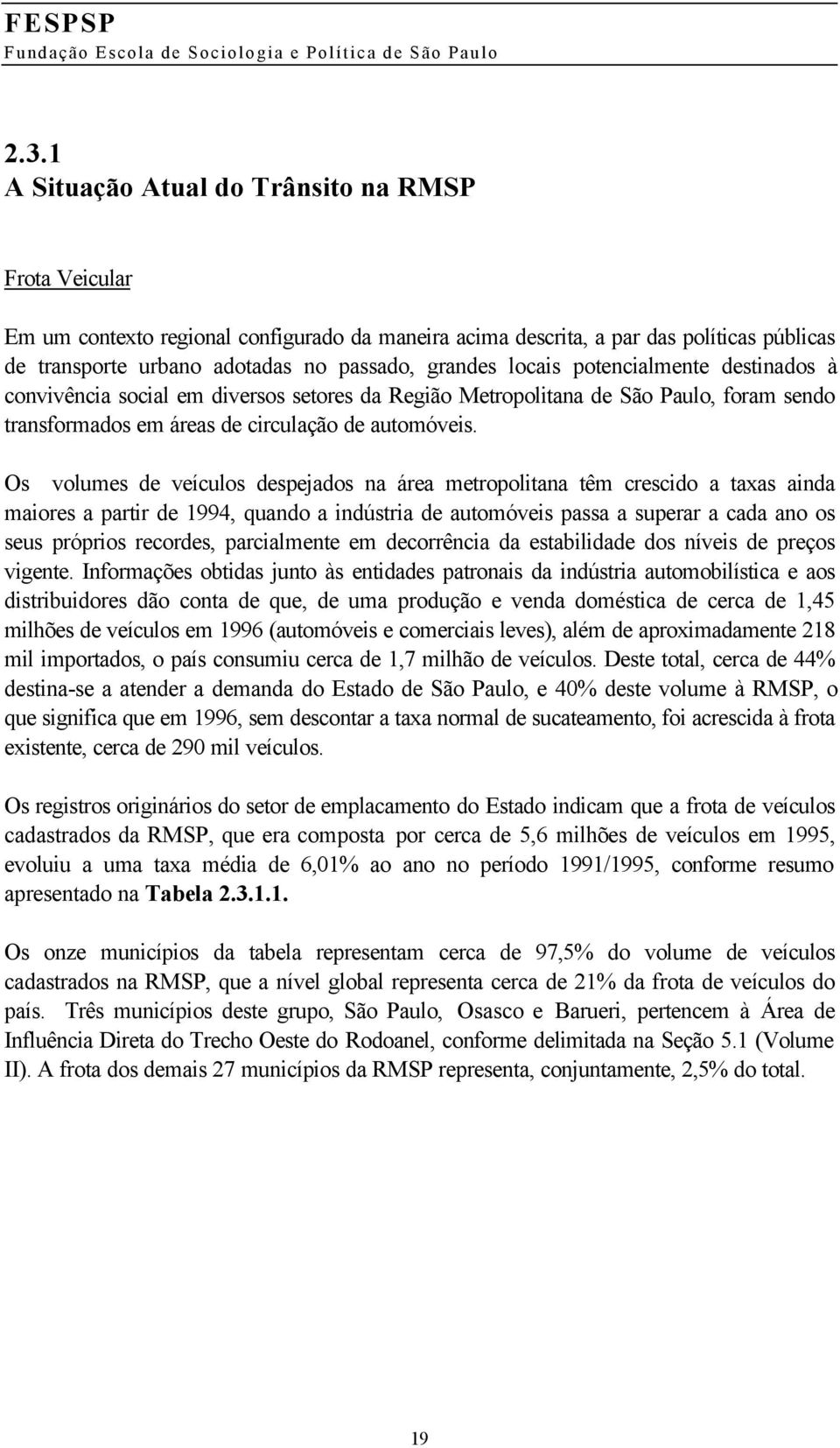 Os volumes de veículos despejados na área metropolitana têm crescido a taxas ainda maiores a partir de 1994, quando a indústria de automóveis passa a superar a cada ano os seus próprios recordes,