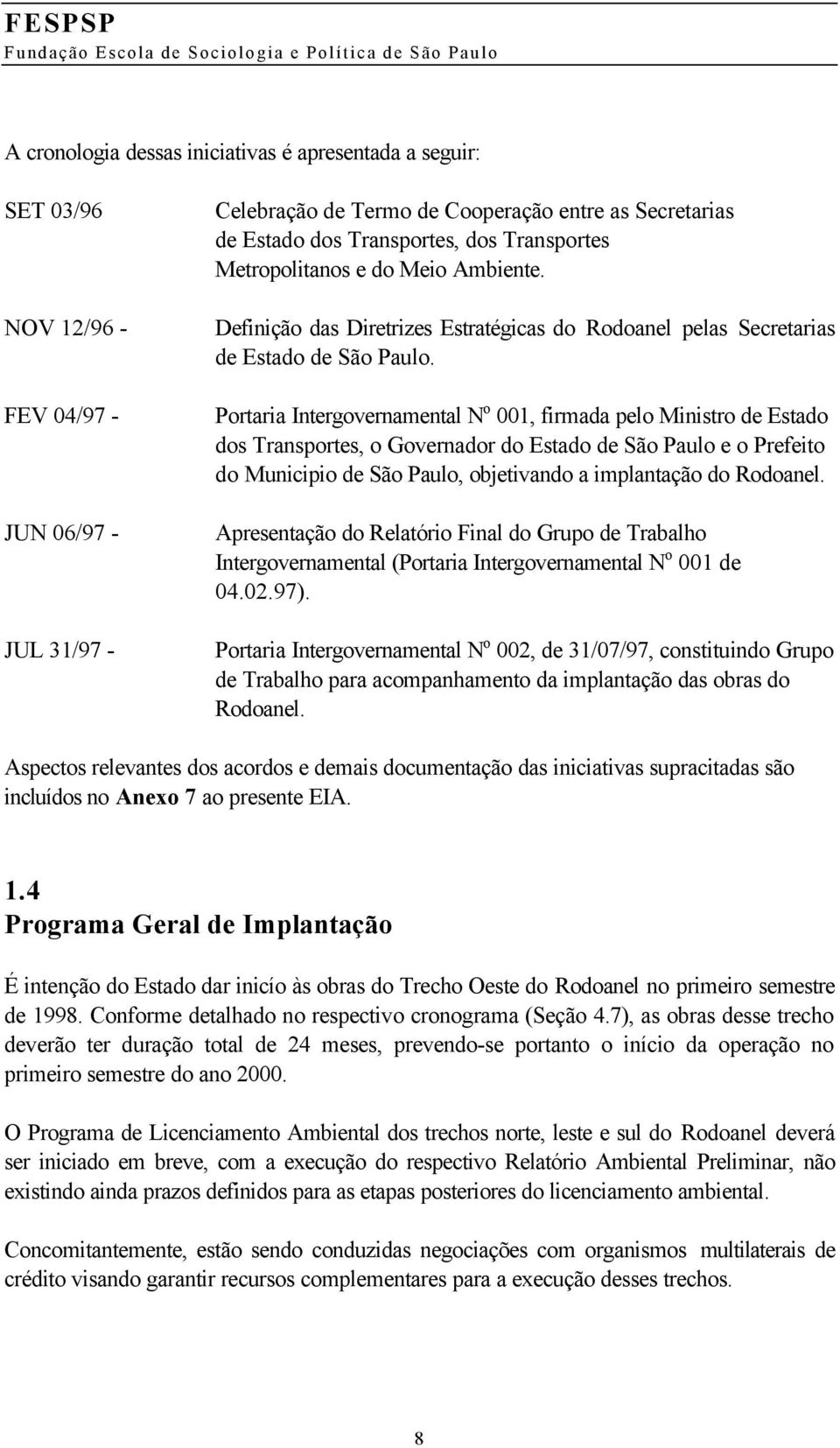 Portaria Intergovernamental N o 001, firmada pelo Ministro de Estado dos Transportes, o Governador do Estado de São Paulo e o Prefeito do Municipio de São Paulo, objetivando a implantação do Rodoanel.