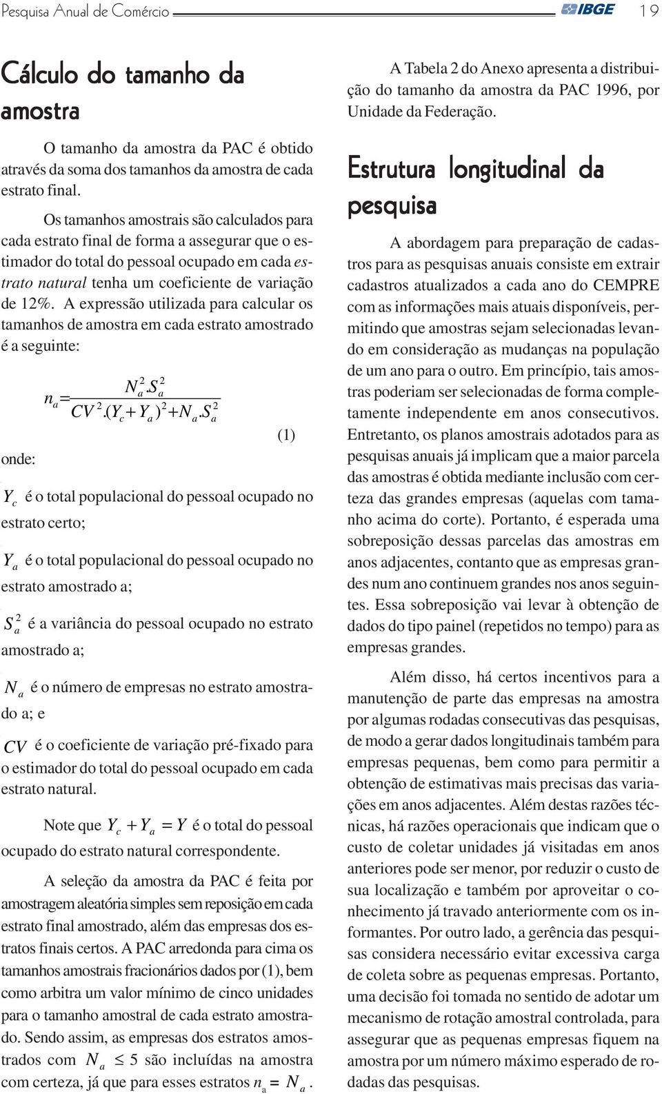 A expressão utilizada para calcular os tamanhos de amostra em cada estrato amostrado é a seguinte: onde: N. S na= 2 CV.( Y + c 2 2 a a 2 Ya ) + N.