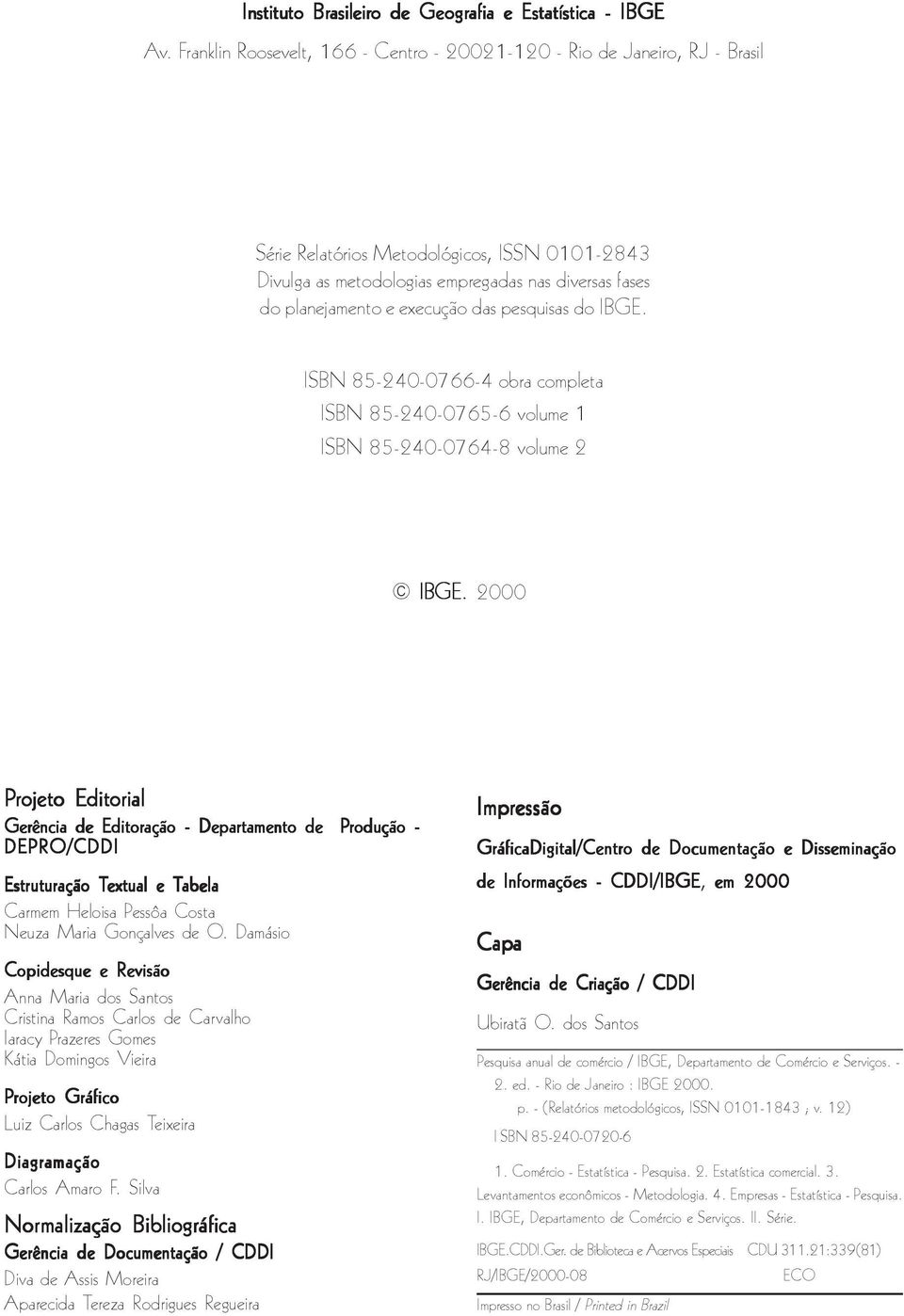 execução das pesquisas do IBGE. ISBN 85-240-0766-4 obra completa ISBN 85-240-0765-6 volume 1 ISBN 85-240-0764-8 volume 2 IBGE.