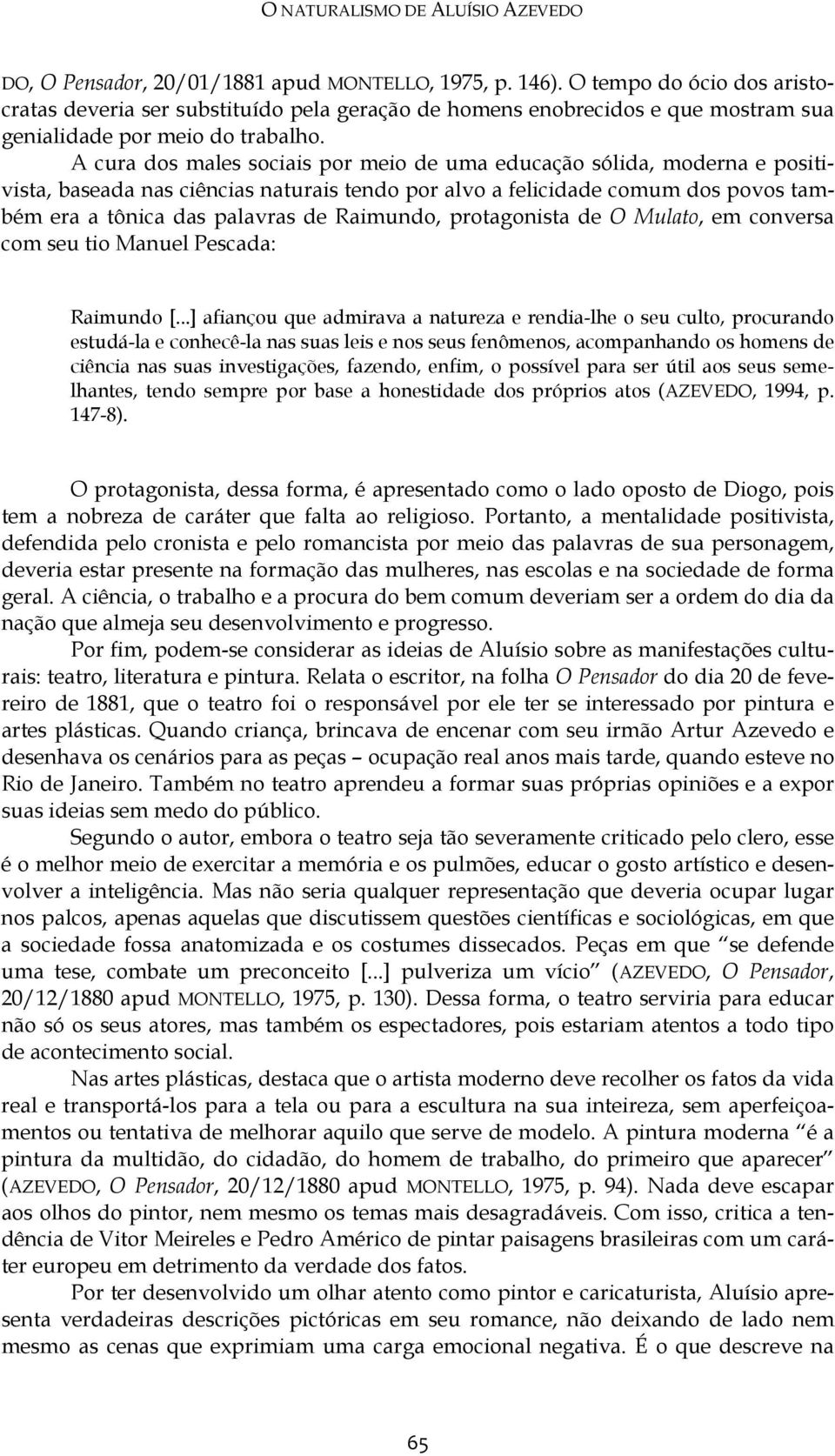 A cura dos males sociais por meio de uma educação sólida, moderna e positivista, baseada nas ciências naturais tendo por alvo a felicidade comum dos povos também era a tônica das palavras de