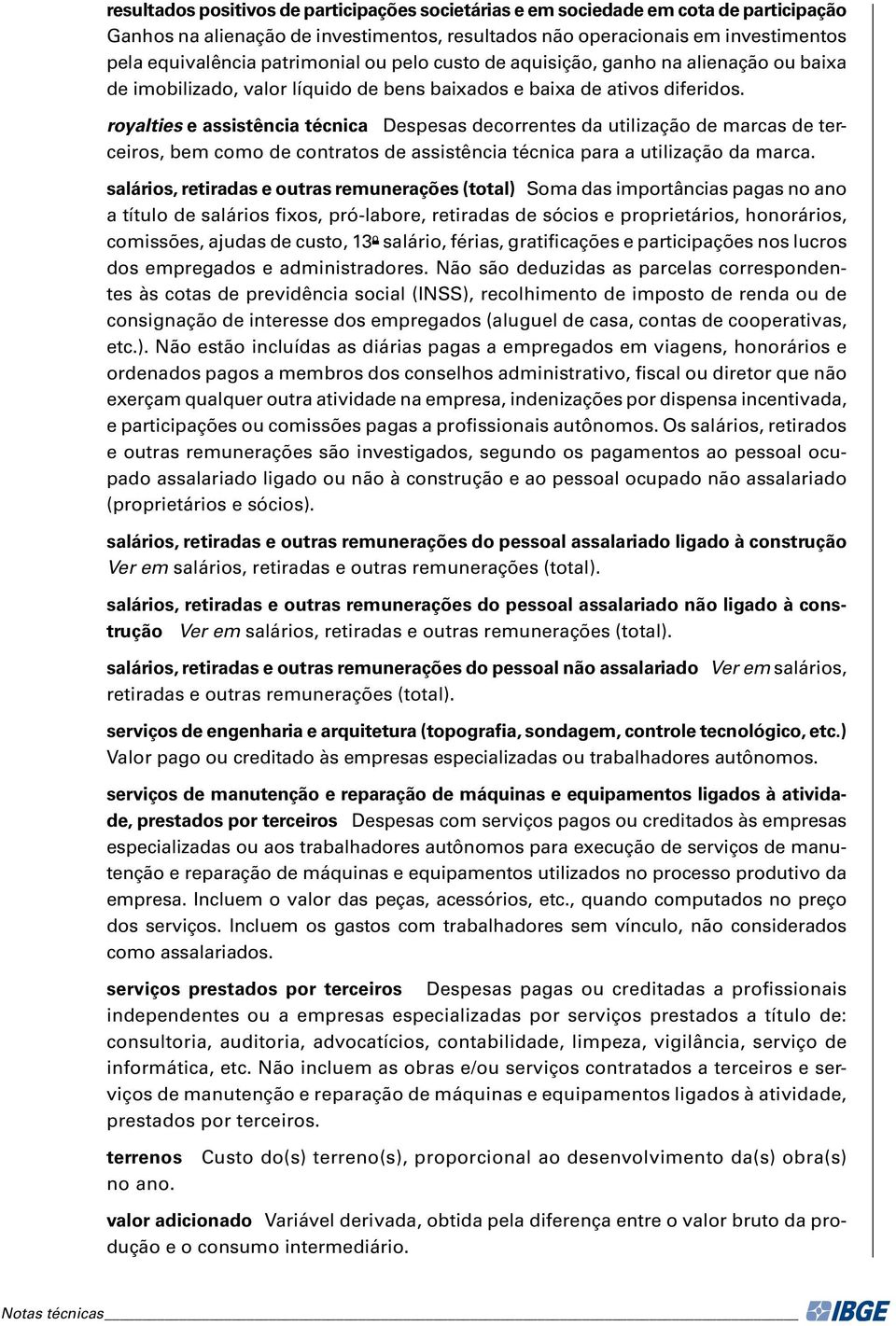 royaltis assistência técnica Dspsas dcorrnts da utilização d marcas d trciros, bm como d contratos d assistência técnica para a utilização da marca.