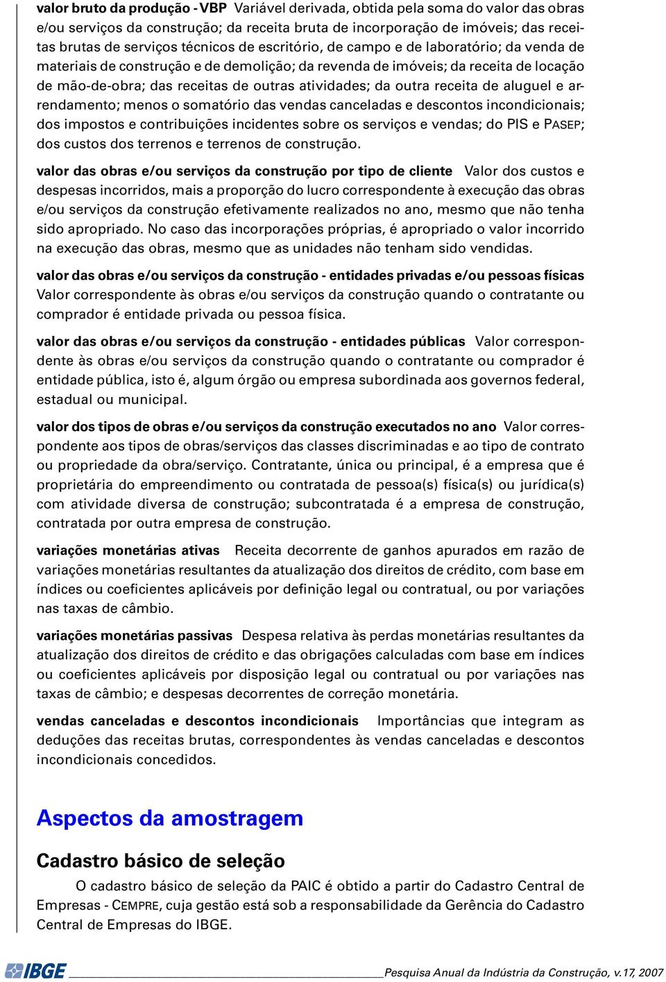 somatório das vndas cancladas dscontos incondicionais; dos impostos contribuiçõs incidnts sobr os srviços vndas; do PIS PASEP; dos custos dos trrnos trrnos d construção.