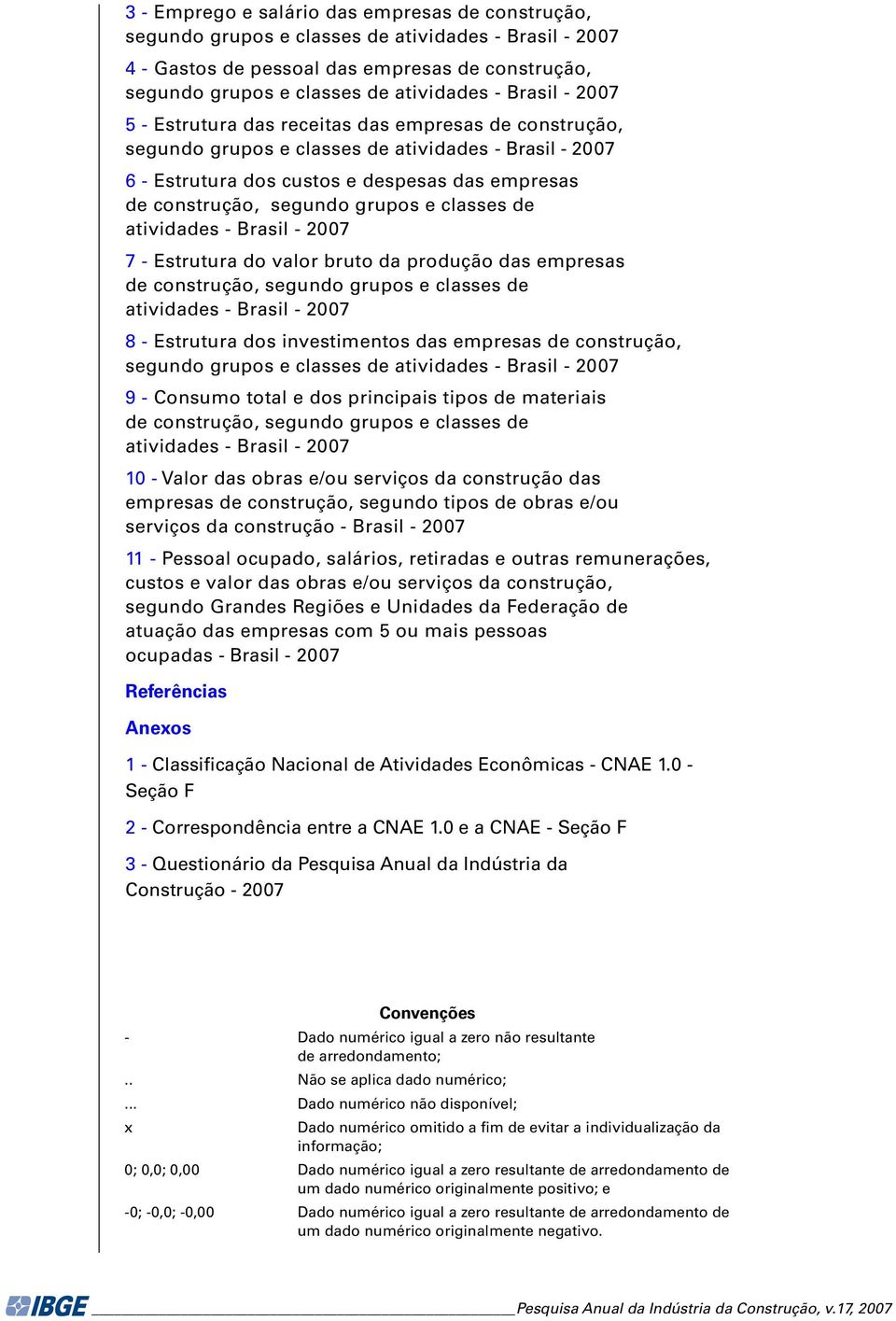 2007 7 - Estrutura do valor bruto da produção das mprsas d construção, sgundo grupos classs d atividads - Brasil - 2007 8 - Estrutura dos invstimntos das mprsas d construção, sgundo grupos classs d