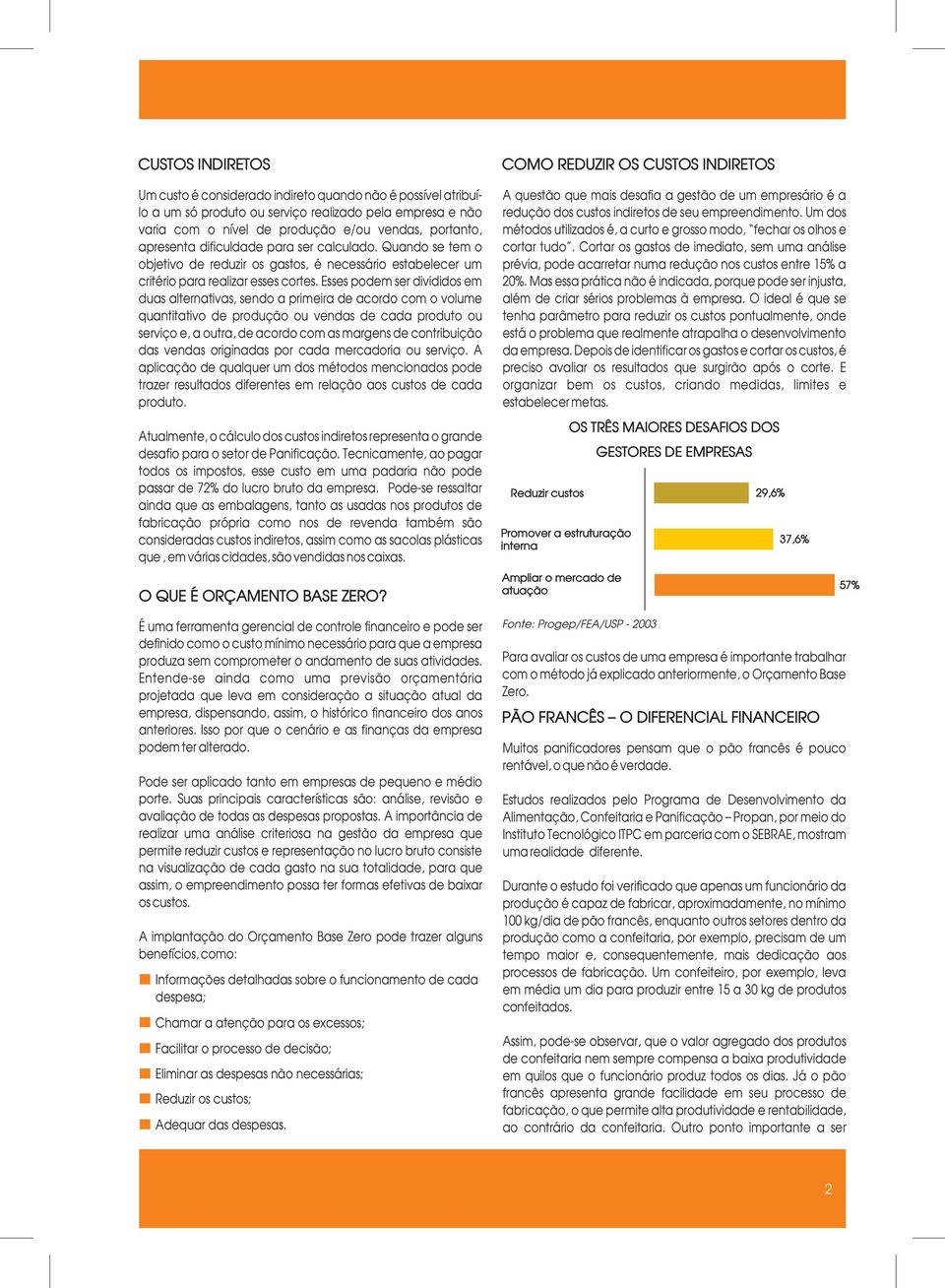 Esses podem ser divididos em duas alternativas, sendo a primeira de acordo com o volume quantitativo de produção ou vendas de cada produto ou serviço e, a outra, de acordo com as margens de