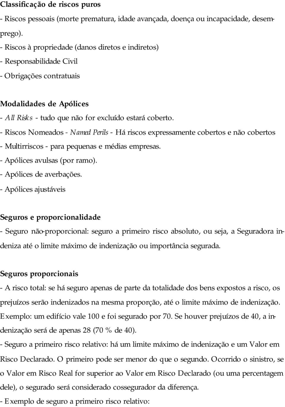 - Riscos Nomeados - Named Perils - Há riscos expressamente cobertos e não cobertos - Multirriscos - para pequenas e médias empresas. - Apólices avulsas (por ramo). - Apólices de averbações.