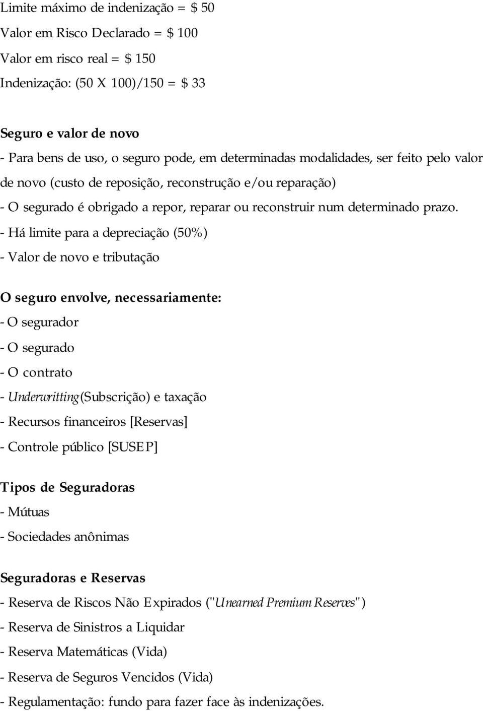 - Há limite para a depreciação (50%) - Valor de novo e tributação O seguro envolve, necessariamente: - O segurador - O segurado - O contrato - Underwritting (Subscrição) e taxação - Recursos