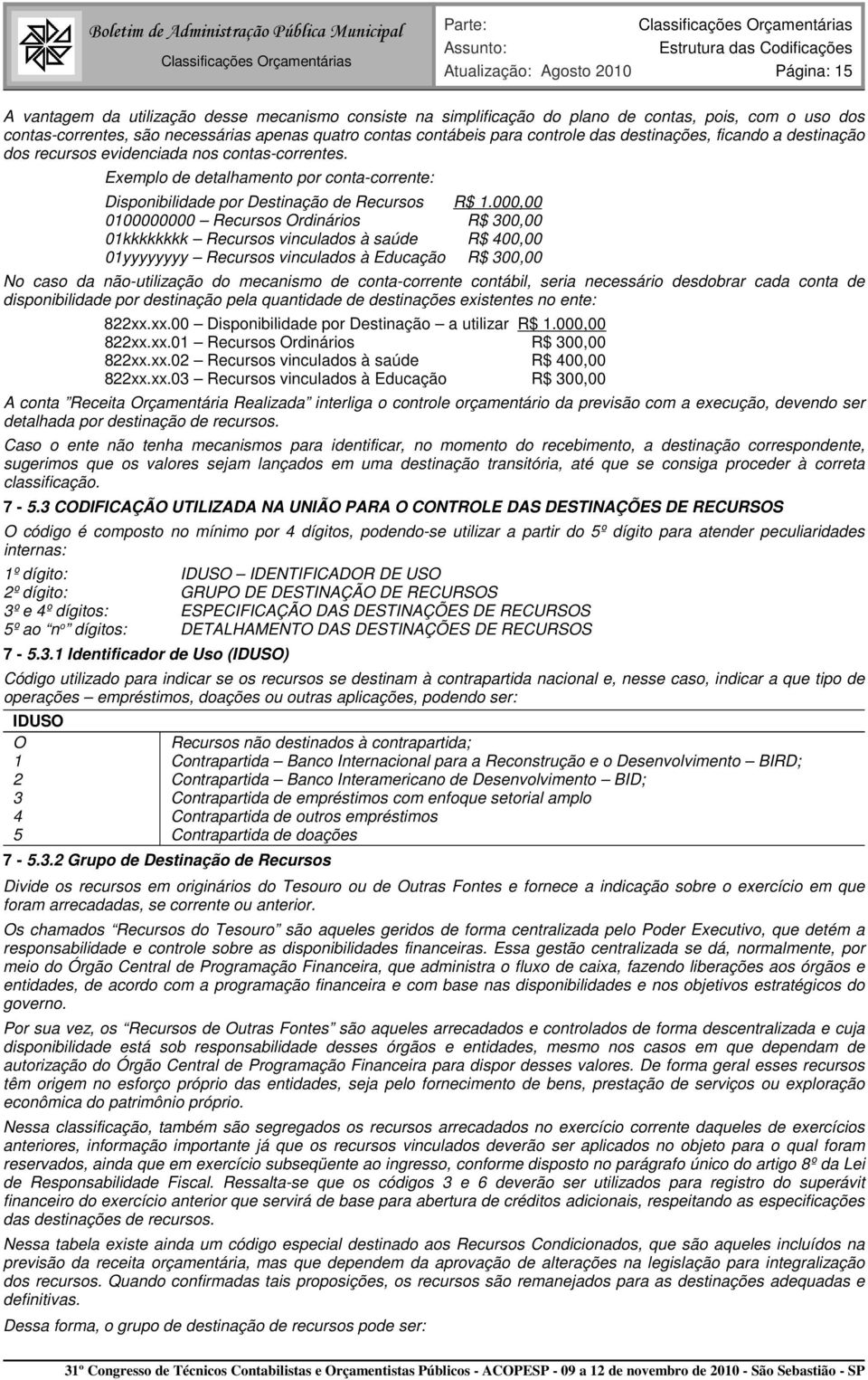 Exemplo de detalhamento por conta-corrente: Disponibilidade por Destinação de Recursos R$ 1.