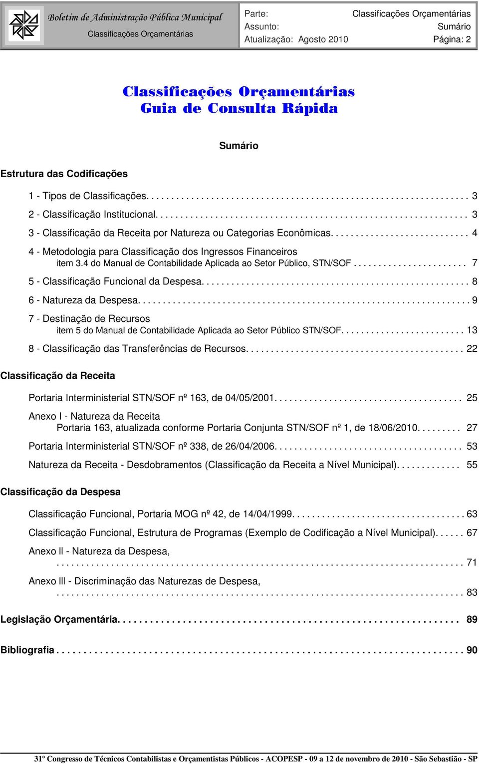 ........................... 4 4 - Metodologia para Classificação dos Ingressos Financeiros item 3.4 do Manual de Contabilidade Aplicada ao Setor Público, STN/SOF.