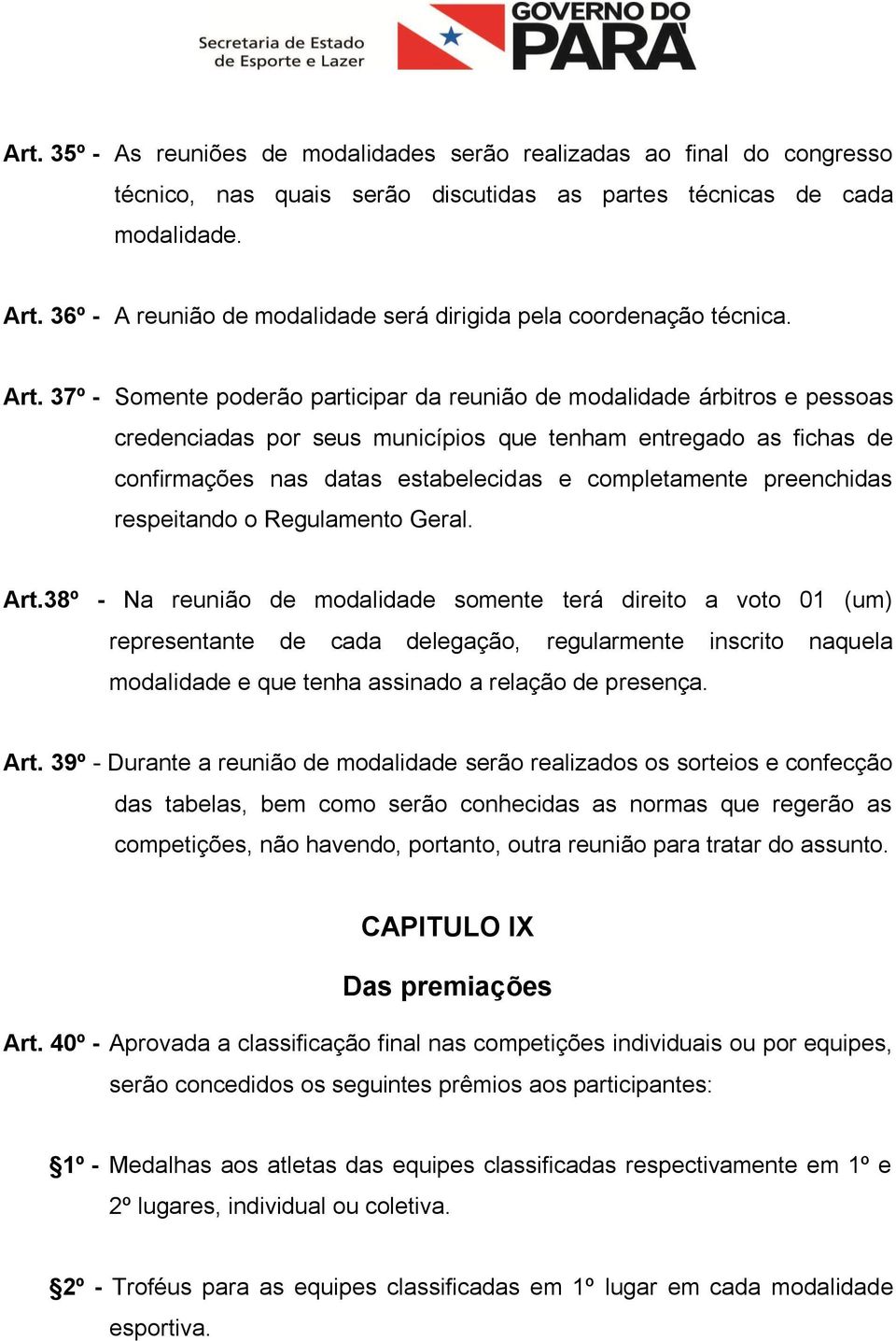 37º - Somente poderão participar da reunião de modalidade árbitros e pessoas credenciadas por seus municípios que tenham entregado as fichas de confirmações nas datas estabelecidas e completamente