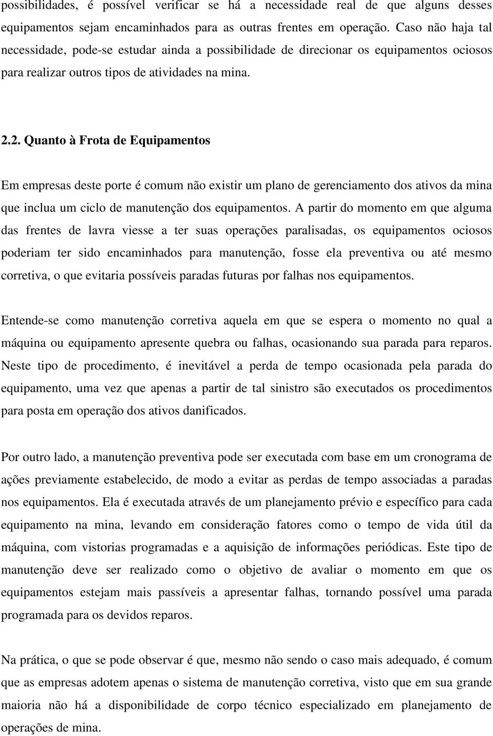 2. Quanto à Frota de Equipamentos Em empresas deste porte é comum não existir um plano de gerenciamento dos ativos da mina que inclua um ciclo de manutenção dos equipamentos.