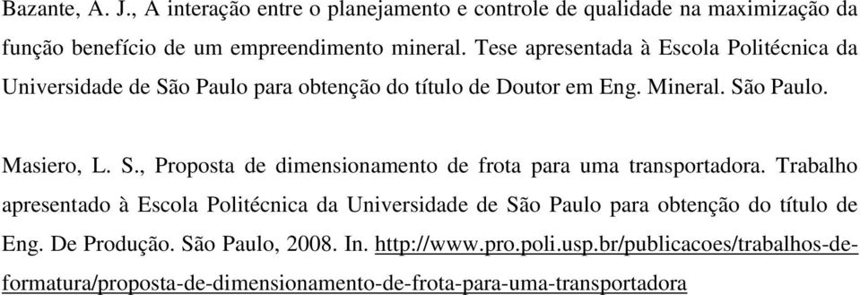 Trabalho apresentado à Escola Politécnica da Universidade de São Paulo para obtenção do título de Eng. De Produção. São Paulo, 2008. In. http://www.