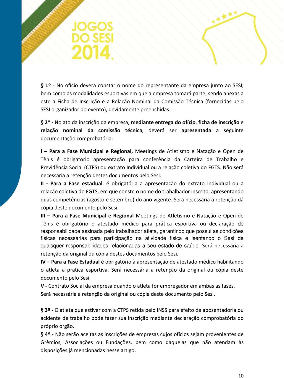 2º - No ato da inscrição da empresa, mediante entrega do ofício, ficha de inscrição e relação nominal da comissão técnica, deverá ser apresentada a seguinte documentação comprobatória: I Para a Fase