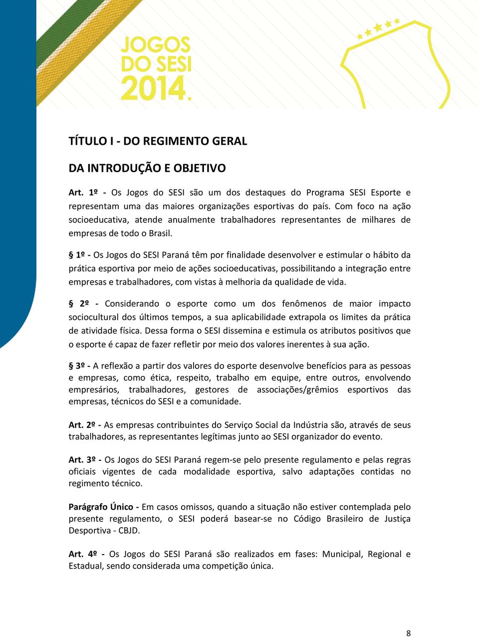 1º - Os Jogos do SESI Paraná têm por finalidade desenvolver e estimular o hábito da prática esportiva por meio de ações socioeducativas, possibilitando a integração entre empresas e trabalhadores,