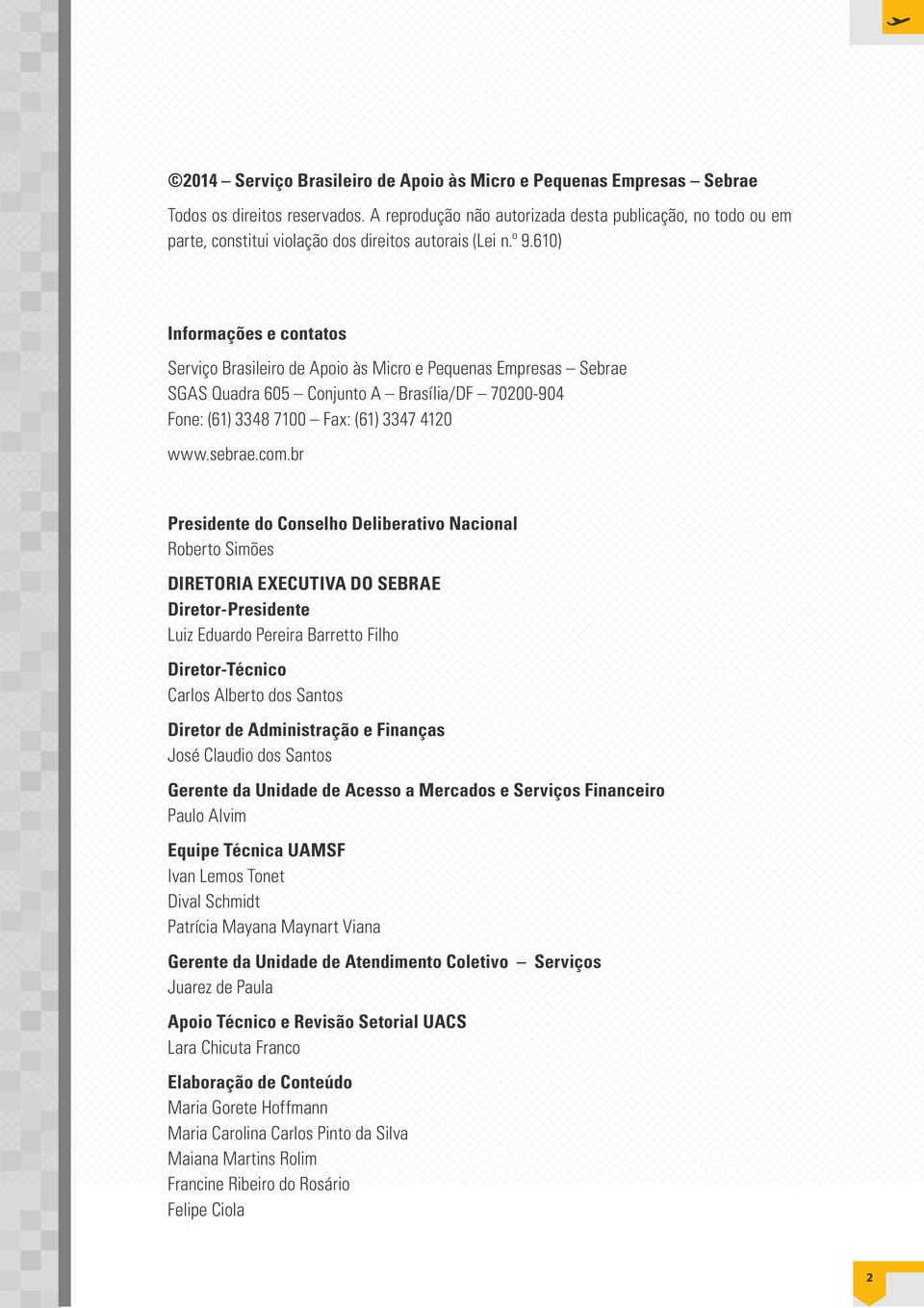 610) Informações e contatos Serviço Brasileiro de Apoio às Micro e Pequenas Empresas Sebrae SGAS Quadra 605 Conjunto A Brasília/DF 70200-904 Fone: (61) 3348 7100 Fax: (61) 3347 4120 www.sebrae.com.