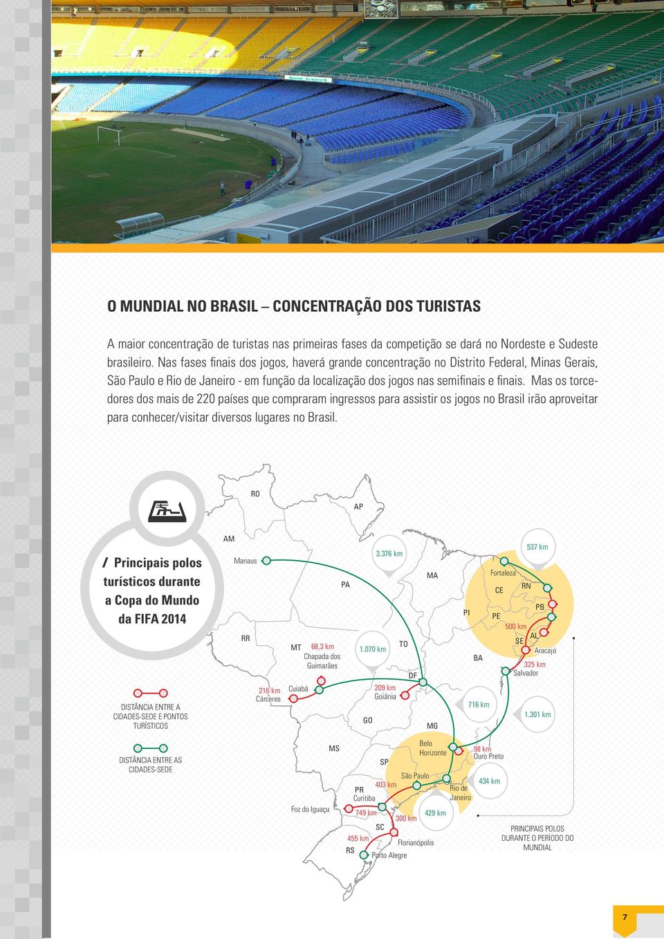 Mas os torcedores dos mais de 220 países que compraram ingressos para assistir os jogos no Brasil irão aproveitar para conhecer/visitar diversos lugares no Brasil.