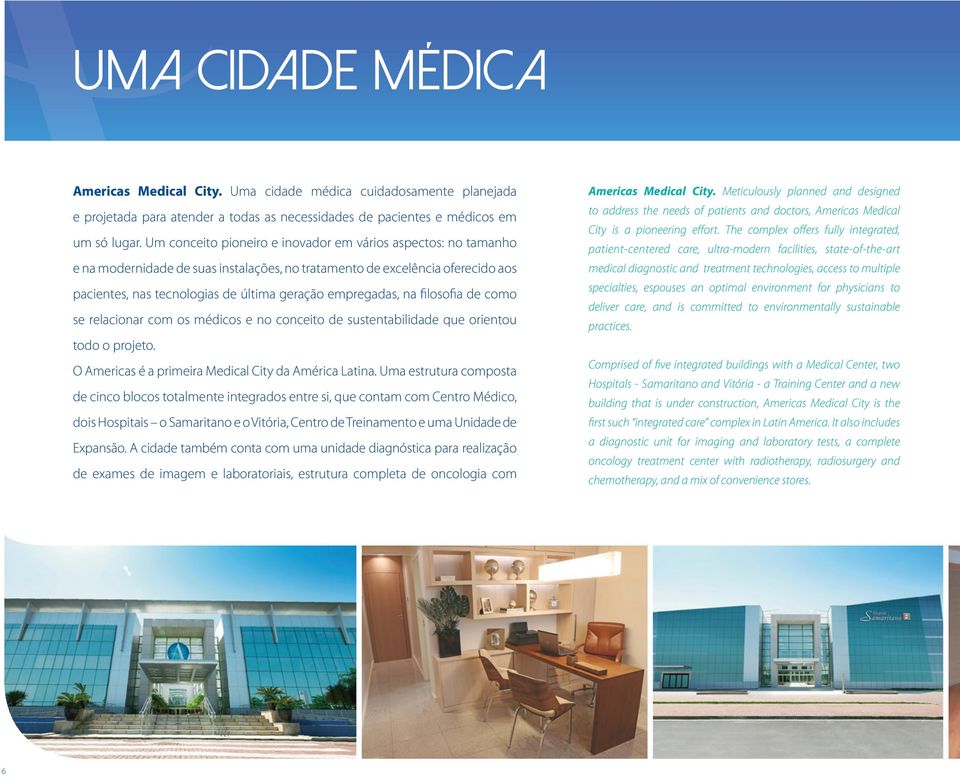 na filosofia de como se relacionar com os médicos e no conceito de sustentabilidade que orientou todo o projeto. O Americas é a primeira Medical City da América Latina.