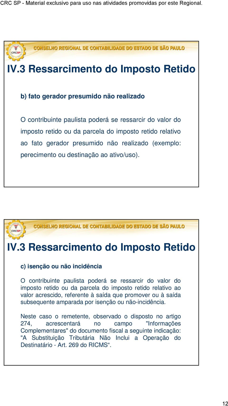 3 Ressarcimento do Imposto Retido c) isenção ou não incidência O contribuinte paulista poderá se ressarcir do valor do imposto retido ou da parcela do imposto retido relativo ao valor acrescido,