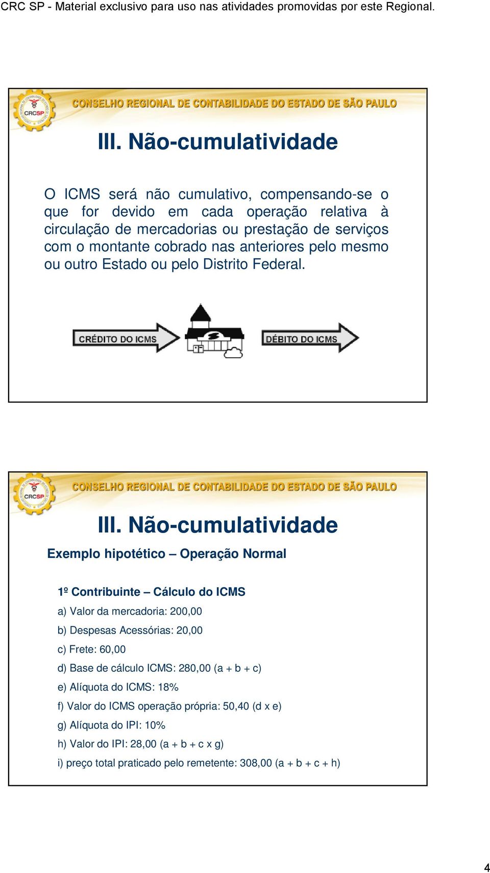 Não-cumulatividade Exemplo hipotético Operação Normal 1º Contribuinte Cálculo do ICMS a) Valor da mercadoria: 200,00 b) Despesas Acessórias: 20,00 c) Frete: 60,00 d)