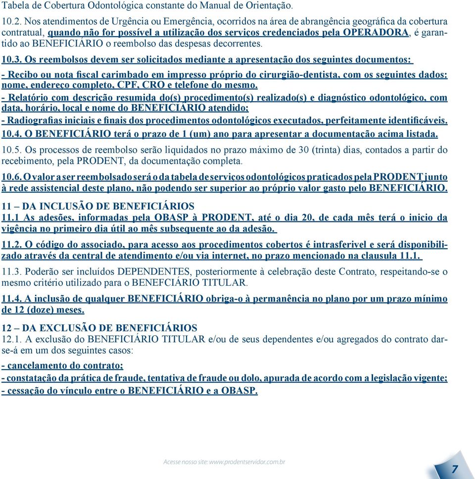 garantido ao BENEFICIÁRIO o reembolso das despesas decorrentes. 10.3.