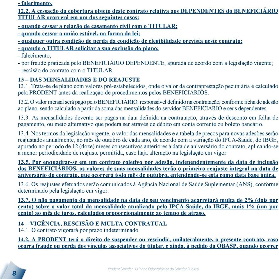 quando cessar a união estável, na forma da lei; - qualquer outra condição de perda da condição de elegibilidade prevista neste contrato; - quando o TITULAR solicitar a sua exclusão do plano; -