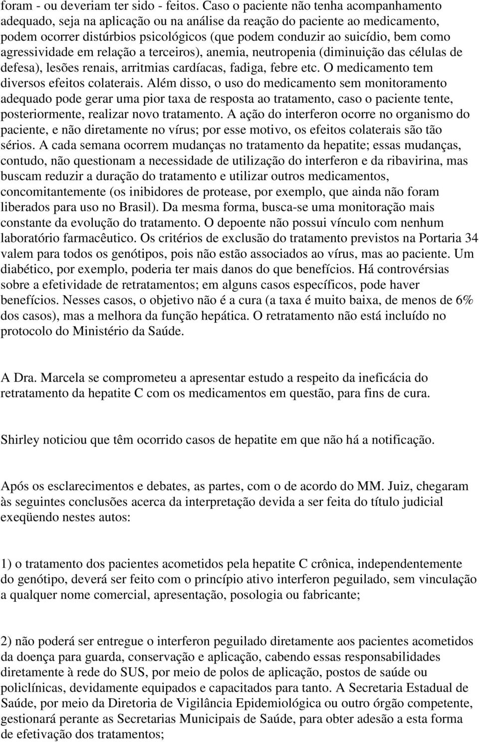 como agressividade em relação a terceiros), anemia, neutropenia (diminuição das células de defesa), lesões renais, arritmias cardíacas, fadiga, febre etc.