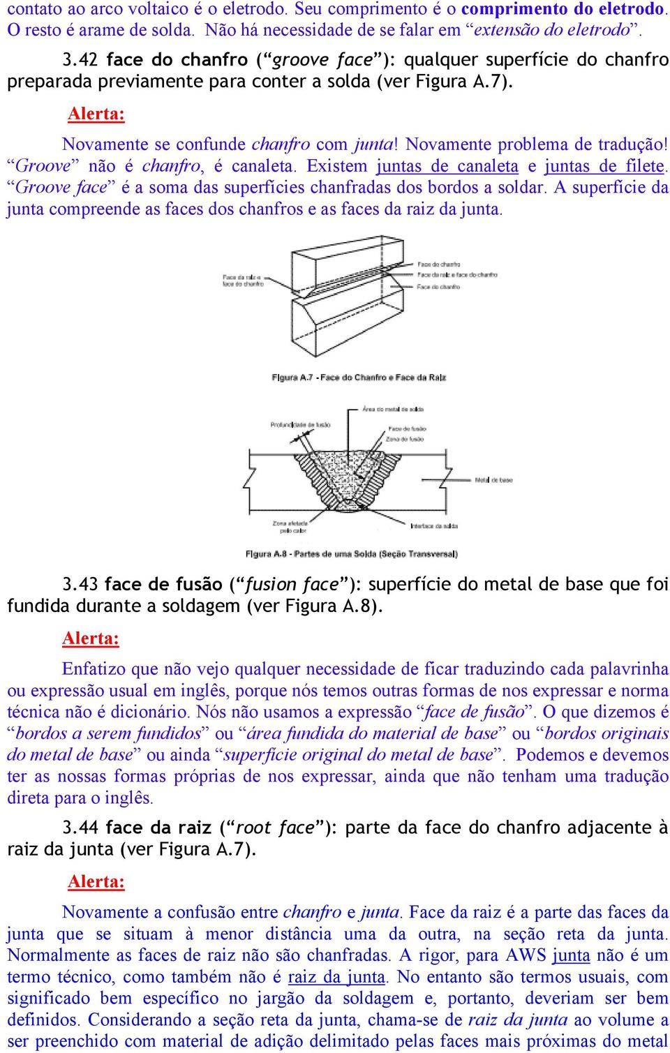 Groove não é chanfro, é canaleta. Existem juntas de canaleta e juntas de filete. Groove face é a soma das superfícies chanfradas dos bordos a soldar.