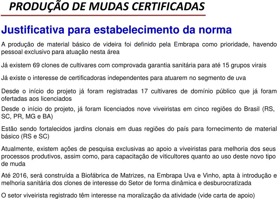 início do projeto já foram registradas 17 cultivares de domínio público que já foram ofertadas aos licenciados Desde o início do projeto, já foram licenciados nove viveiristas em cinco regiões do