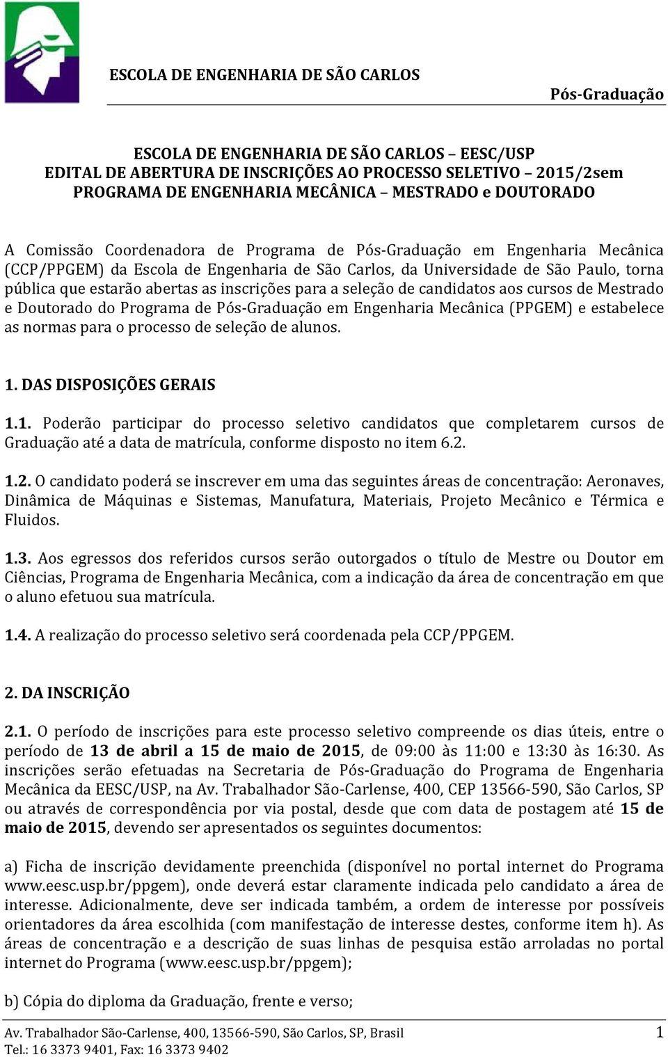 Mestrado e Doutorado do Programa de em Engenharia Mecânica (PPGEM) e estabelece as normas para o processo de seleção de alunos. 1.