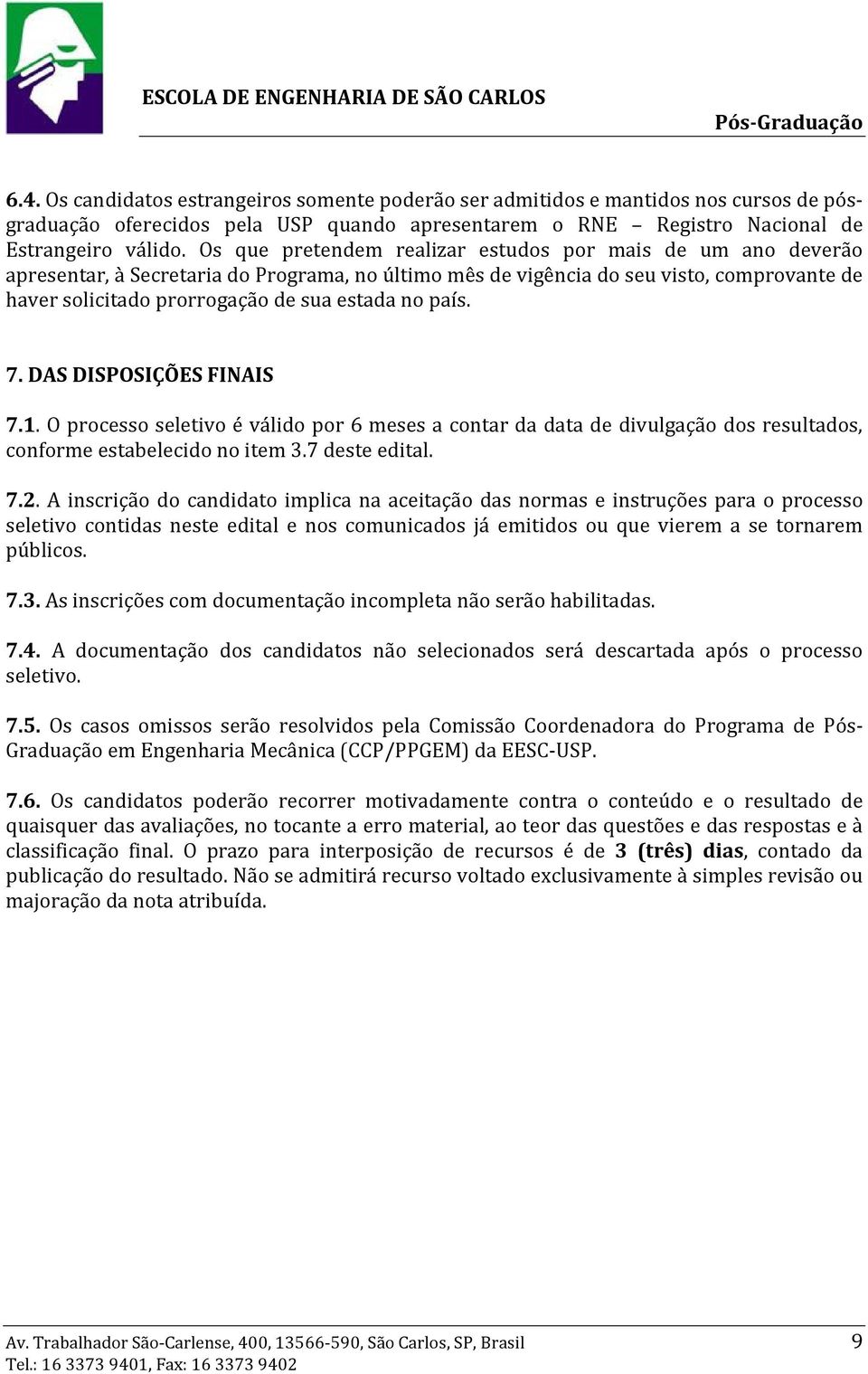 país. 7. DAS DISPOSIÇÕES FINAIS 7.1. O processo seletivo é válido por 6 meses a contar da data de divulgação dos resultados, conforme estabelecido no item 3.7 deste edital. 7.2.