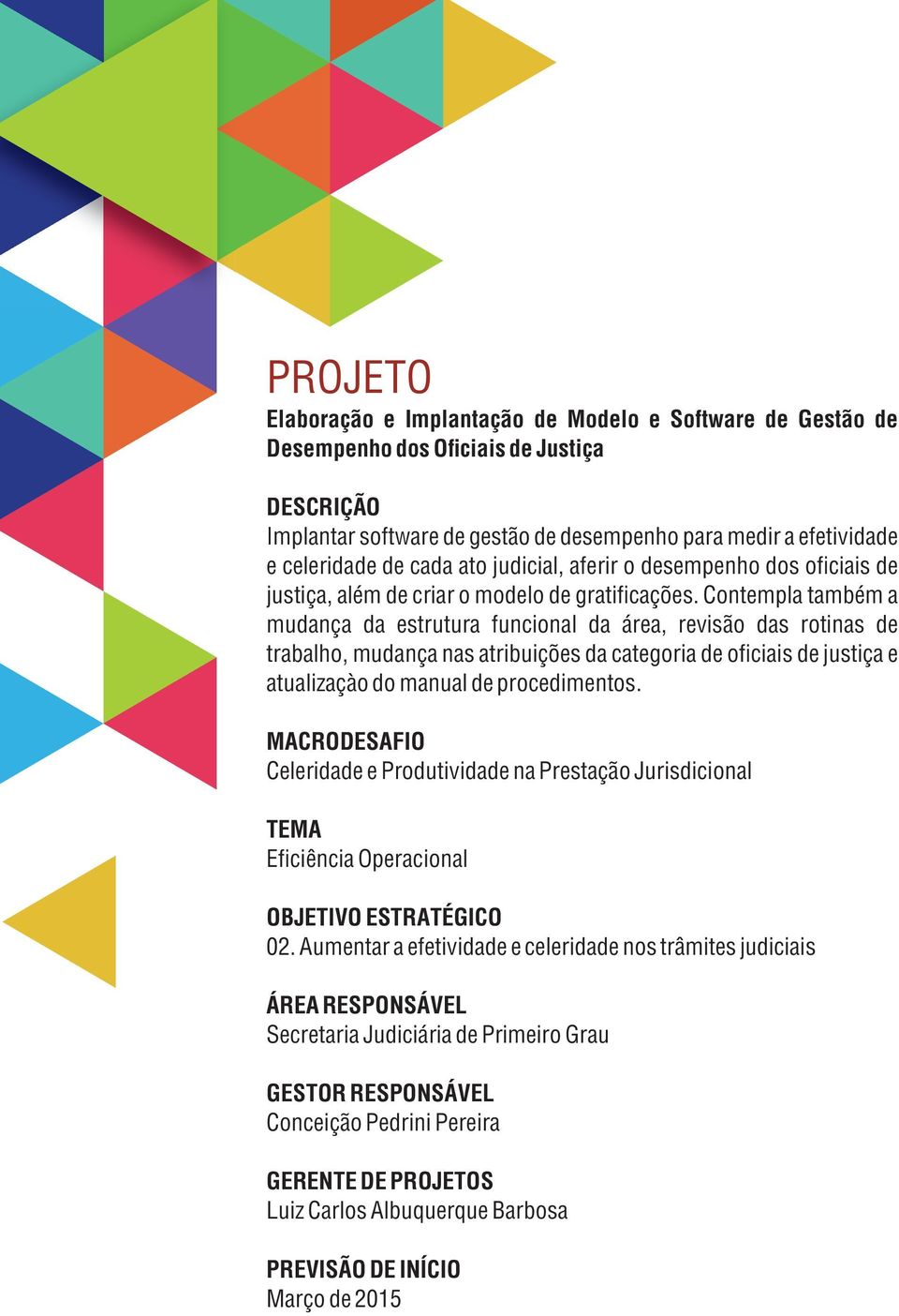 Contempla também a mudança da estrutura funcional da área, revisão das rotinas de trabalho, mudança nas atribuições da categoria de oficiais de justiça e atualizaçào do manual de