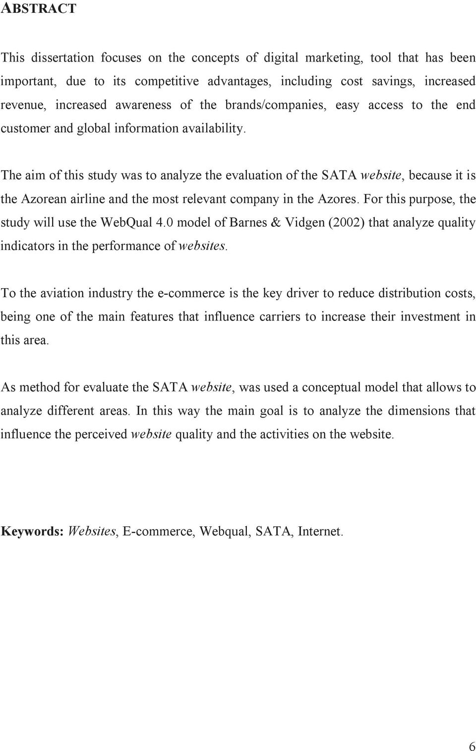 The aim of this study was to analyze the evaluation of the SATA website, because it is the Azorean airline and the most relevant company in the Azores.