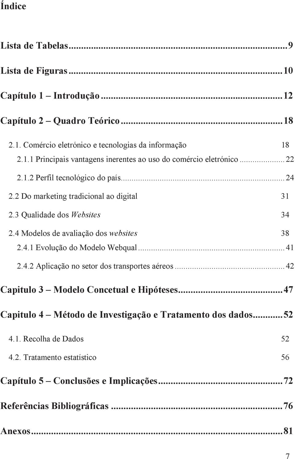 .. 41 2.4.2 Aplicação no setor dos transportes aéreos... 42 Capitulo 3 Modelo Concetual e Hipóteses... 47 Capitulo 4 Método de Investigação e Tratamento dos dados... 52 4.1. Recolha de Dados 52 4.